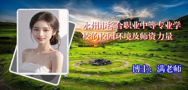 永州市综合职业中等专业学校的校园环境及师资力量