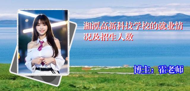 湘潭高新科技学校的就业情况及招生人数