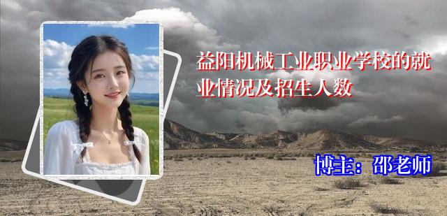 益阳机械工业职业学校的就业情况及招生人数