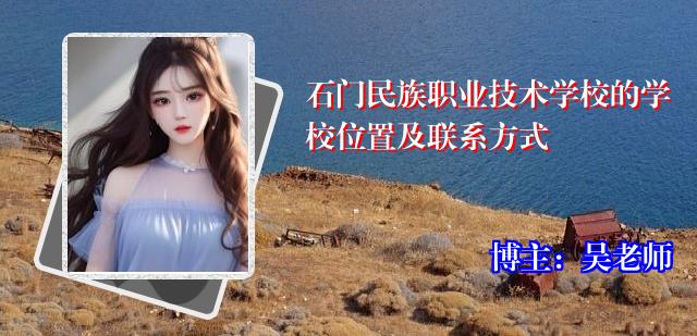 石门民族职业技术学校的学校位置及联系方式