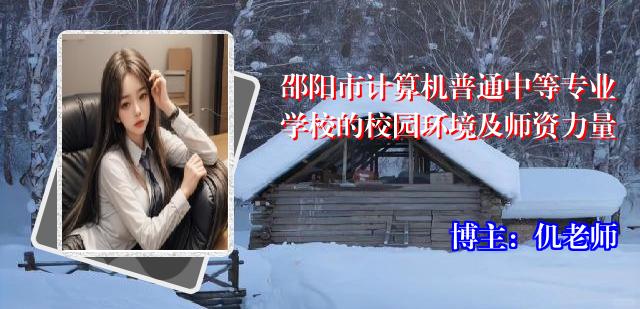 邵阳市计算机普通中等专业学校的校园环境及师资力量