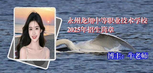 永州龙翔中等职业技术学校2025年招生简章