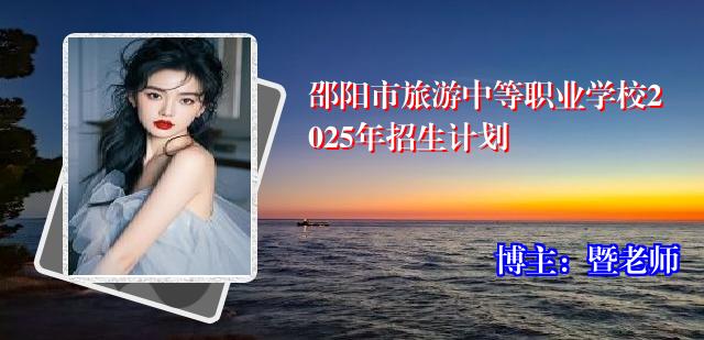 邵阳市旅游中等职业学校2025年招生计划