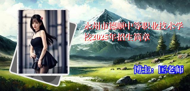 永州市德顺中等职业技术学校2025年招生简章