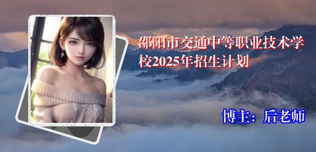 邵阳市交通中等职业技术学校2025年招生计划