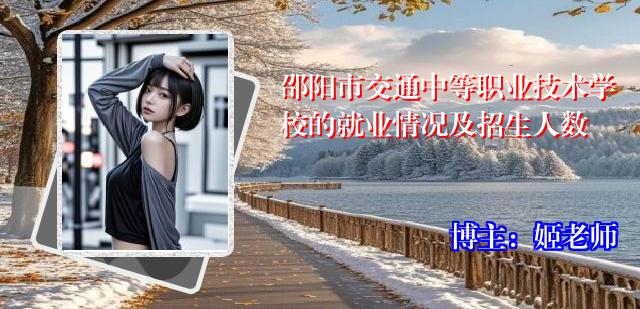 邵阳市交通中等职业技术学校的就业情况及招生人数
