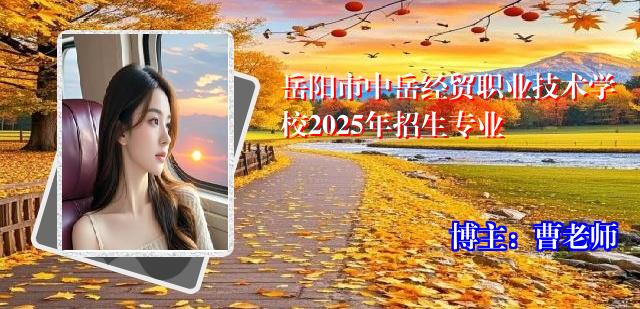 岳阳市中岳经贸职业技术学校2025年招生专业