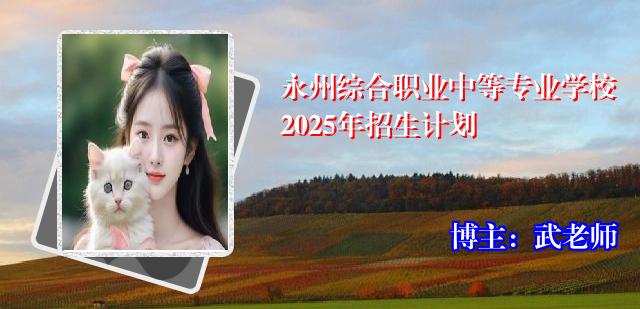 永州综合职业中等专业学校2025年招生计划