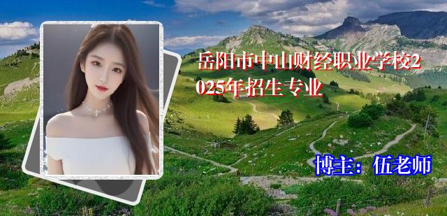 岳阳市中山财经职业学校2025年招生专业