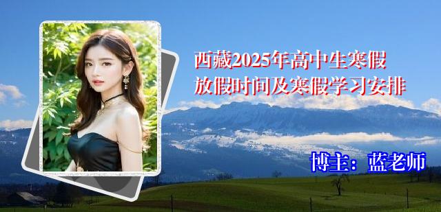 西藏2025年高中生寒假放假时间及寒假学习安排