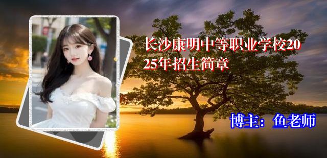 长沙康明中等职业学校2025年招生简章
