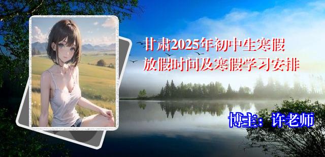 甘肃2025年初中生寒假放假时间及寒假学习安排