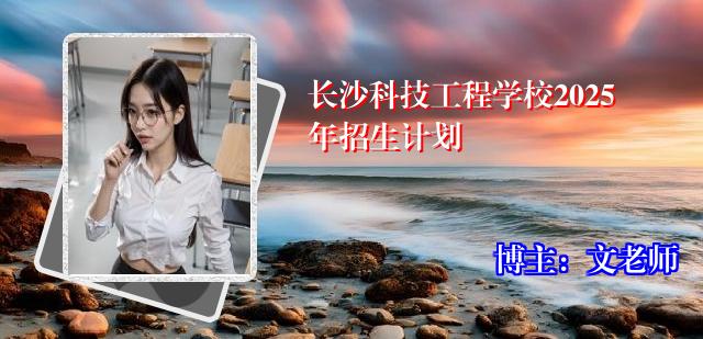 长沙科技工程学校2025年招生计划