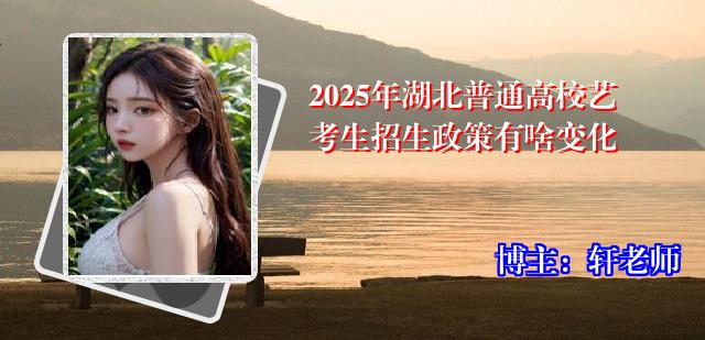 2025年湖北普通高校艺考生招生政策有啥变化