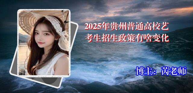 2025年贵州普通高校艺考生招生政策有啥变化