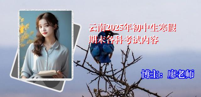 云南2025年初中生寒假期末各科考试内容