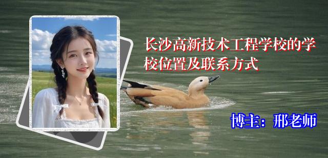 长沙高新技术工程学校的学校位置及联系方式