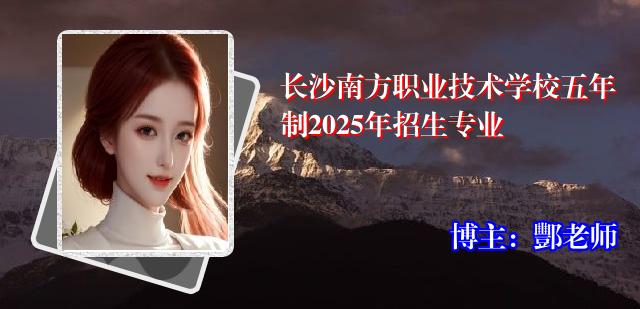 长沙南方职业技术学校五年制2025年招生专业