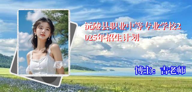 沅陵县职业中等专业学校2025年招生计划