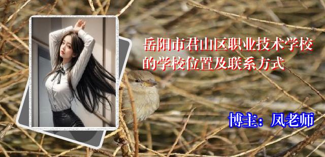 岳阳市君山区职业技术学校的学校位置及联系方式