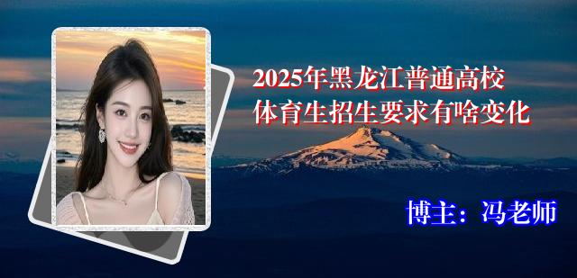 2025年黑龙江普通高校体育生招生要求有啥变化