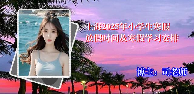 上海2025年小学生寒假放假时间及寒假学习安排