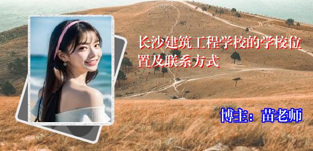 长沙建筑工程学校的学校位置及联系方式