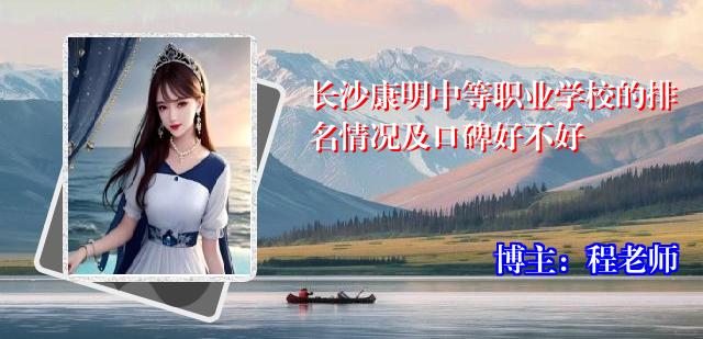 长沙康明中等职业学校的排名情况及口碑好不好