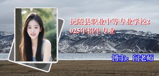 沅陵县职业中等专业学校2025年招生专业