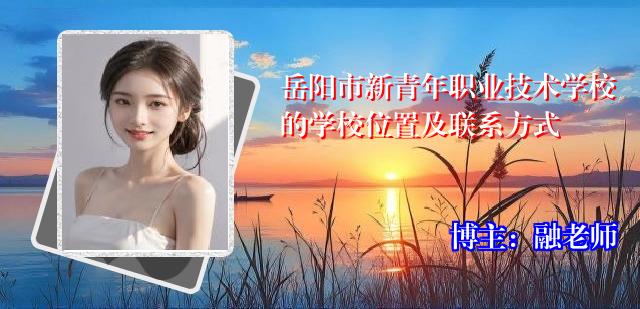岳阳市新青年职业技术学校的学校位置及联系方式