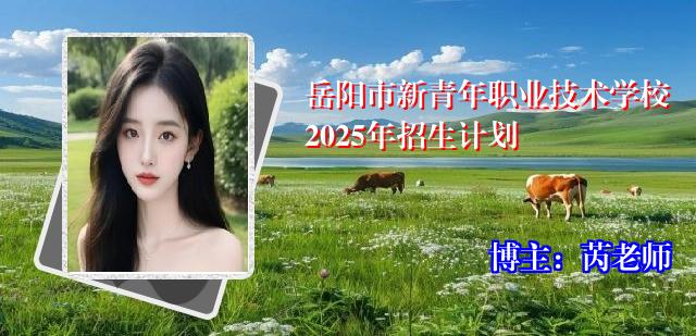 岳阳市新青年职业技术学校2025年招生计划