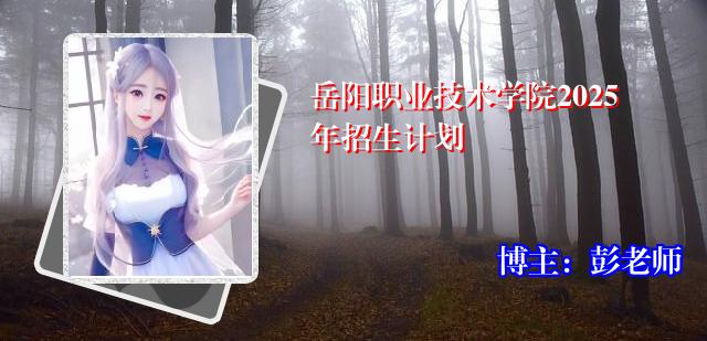 岳阳职业技术学院2025年招生计划