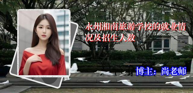 永州湘南旅游学校的就业情况及招生人数