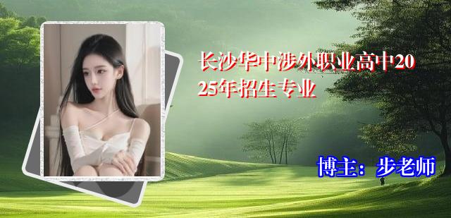 长沙华中涉外职业高中2025年招生专业