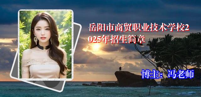 岳阳市商贸职业技术学校2025年招生简章